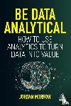 Morrow, Jordan - Be Data Analytical