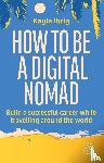 Ihrig, Kayla - How to Be a Digital Nomad