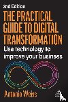 Weiss, Antonio - The Practical Guide to Digital Transformation