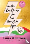 Whitmore, Laura - No One Can Change Your Life Except For You