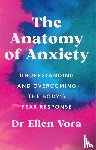 Vora, Dr Ellen - The Anatomy of Anxiety