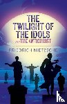 Nietzsche, Frederich - The Twilight of the Idols and The Antichrist