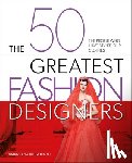 Baxter-Wright, Emma - The 50 Greatest Fashion Designers: The People Who Have Styled Our Clothes