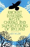 Wilde, Jane - Ancient Legends, Mystic Charms and Superstitions of Ireland