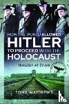 Matthews, Tony - How the World Allowed Hitler to Proceed with the Holocaust