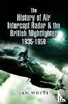 White, Ian - The History of Air Intercept Radar & the British Nightfighter, 1935-1959
