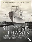 Batten, Malcolm - Shipping on the Thames and the Port of London During the 1940s 1980s