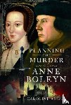 Angus, Caroline - Planning the Murder of Anne Boleyn