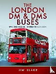 Blake, Jim - The London DM and DMS Buses - Two Designs Ill Suited to London
