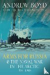 Boyd, Andrew - Arms for Russia & The Naval War in the Arctic, 1941–1945