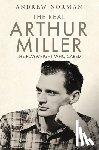 Norman, Andrew - The Real Arthur Miller: The Playwright Who Cared
