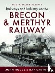 Hodge, John, Caston, R J - Railways and Industry on the Brecon & Merthyr Railway