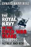Hampshire, Edward - The Royal Navy in the Cold War Years, 1966-1990: Retreat and Revival