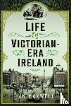 Maxwell, Ian - Life in Victorian Era Ireland