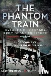 Sorrell, Martin, Broch, Ludivine - The Phantom Train: Deporting Prisoners from Occupied France