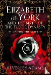 Adams, Beverley - Elizabeth of York and the Birth of the Tudor Dynasty