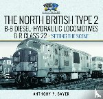 Sayer, Anthony P - North British Type 2 B-B Diesel-Hydraulic Locomotives, BR Class 22 - Volume 1 - Setting the Scene
