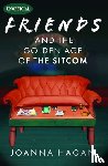 Hagan, Joanna - Friends and the Golden Age of the Sitcom
