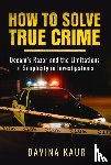 Kaur, Davina - How to Solve True Crime