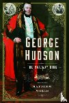 Wells, Matthew - George Hudson: The Railway King
