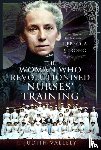 Vallely, Judith - The Woman Who Revolutionised Nurses' Training