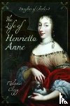 Clegg, Melanie - The Life of Henrietta Anne