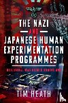Heath, Tim - The Nazi and Japanese Human Experimentation Programmes
