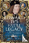 Pierce, Hazel - Edward IV’s Fatal Legacy