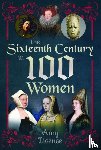 Licence, Amy - The Sixteenth Century in 100 Women