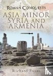 Evans, Richard - Roman Conquests: Asia Minor, Syria and Armenia