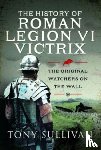 Sullivan, Tony - The History of Roman Legion VI Victrix