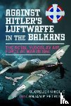 Nikoli?, Djordje I, Petrovi?, Ognjan M - Against Hitler's Luftwaffe in the Balkans