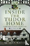 Watts, Bethan - Inside the Tudor Home