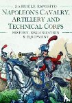 Esposito, Gabriele - Napoleon's Cavalry, Artillery and Technical Corps 1799-1815