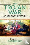 Kambouris, Manousos E - The Trojan War as Military History