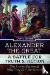 Grant, David - Alexander the Great, a Battle for Truth and Fiction