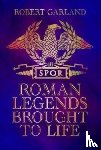 Garland, Robert - Roman Legends Brought to Life