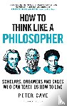 Cave, Peter - How to Think Like a Philosopher