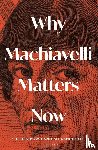 Lee, Alexander, Bowd, Stephen - Why Machiavelli Matters Now