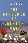 Brown, Larisa - The Gardener of Lashkar Gah