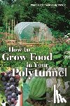 Gatter, Mark, McKee, Andy - How to Grow Food in Your Polytunnel