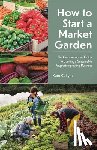 Collyns, Kate - How to Start a Market Garden