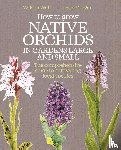 Wall, Wilson, Morgan, Dave - How to Grow Native Orchids in Gardens Large and Small