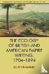 Louis Kirk McAuley - The Ecology of British and American Empire Writing, 1704 1894