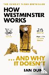 Dunt, Ian - How Westminster Works . . . and Why It Doesn't