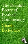 Eccleshare, Charlie - The Beautiful Poetry of Football Commentary