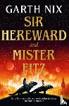 Nix, Garth - Sir Hereward and Mister Fitz