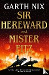 Nix, Garth - Sir Hereward and Mister Fitz