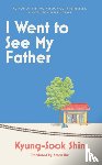 Shin, Kyung-Sook - I Went to See My Father