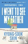 Shin, Kyung-Sook - I Went to See My Father